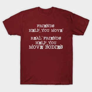 Friends Help You Move - Real Friend Help You Bodies T-Shirt